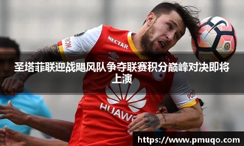 圣塔菲联迎战飓风队争夺联赛积分巅峰对决即将上演